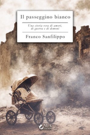 Il passeggino bianco. Una storia vera di amori, di guerra e di demoni Franco Sanfilippo