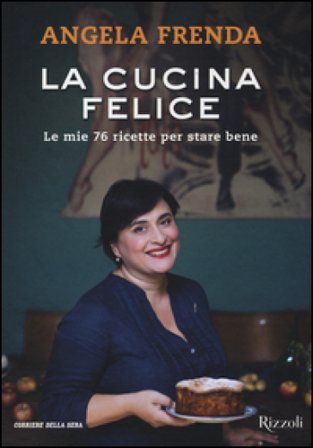 La cucina felice. Le mie 76 ricette per stare bene Angela Frenda