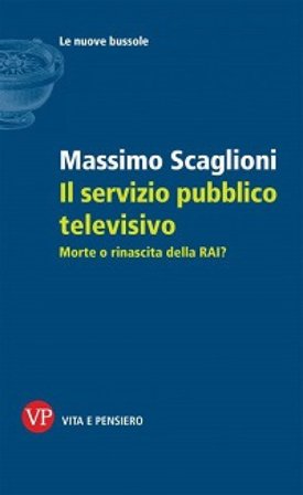 Il servizio pubblico televisivo. Morte o rinascita della RAI? Massimo Scaglioni