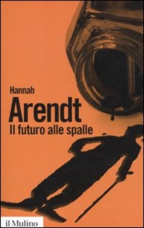 Il futuro alle spalle Hannah Arendt