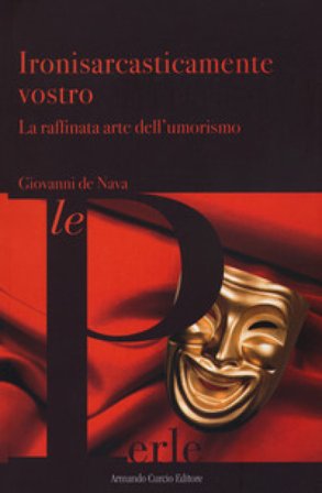 Ironisarcasticamente vostro. La raffinata arte dell'umorismo Giovanni De Nava