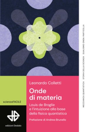 Onde di materia. Louis de Broglie e l'intuizione alla base della fisica quantistica Leonardo Colletti