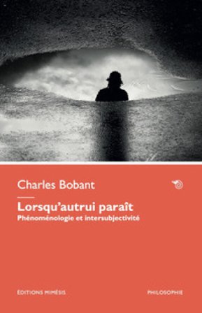 Lorsqu'autrui paraît. Phénoménologie et intersubjectivité Charles Bobant