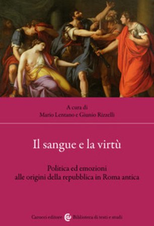 Il sangue e la virtù. Politica ed emozioni alle origini della repubblica in Roma antica