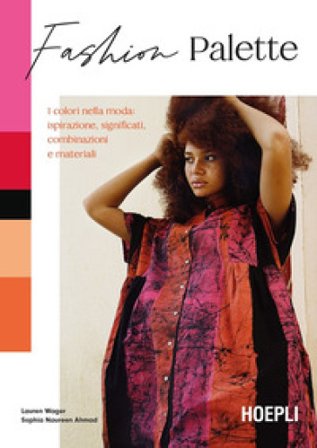 Fashion Palette. I colori nella moda: ispirazione, significati, combinazioni e materiali Lauren Wager