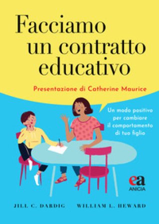 Facciamo un contratto educativo. Un modo positivo per cambiare il comportamento di tuo figlio Jill C. Dardig
