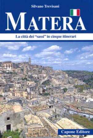 Matera. La città dei «sassi» in cinque itinerari Silvano Trevisani