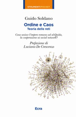 Ordine e caos. Teoria delle reti. Cosa unisce la caduta dell'impero romano alla cooperazione, i social network ad Al-Qaida? Guido Soldano