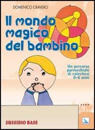 Il mondo magico del bambino. Sussidio base. Un percorso parrocchiale di catechesi 0-6 anni. Con l'albo dei disegni Domenico Cravero