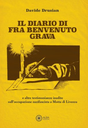 Il diario di fra Benvenuto Grava. E altre testimonianze inedite sull'occupazione nazifascista a Motta di Livenza Davide Drusian