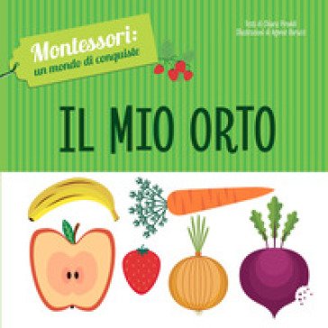 Il mio orto. Montessori: un mondo di conquiste. Ediz. a colori Chiara Piroddi