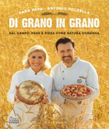 Di grano in grano. Dal campo, pane, e pizza come natura comanda Sara Papa