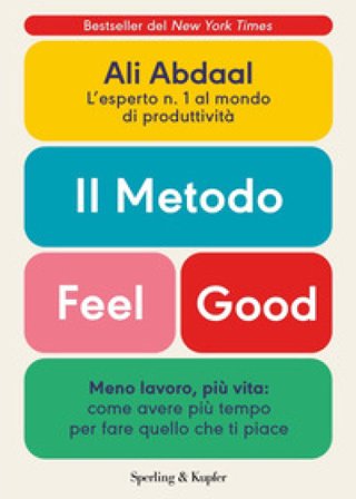 Il metodo Feel Good. Meno lavoro, più vita: come avere più tempo per fare quello che ti piace Ali Abdaal