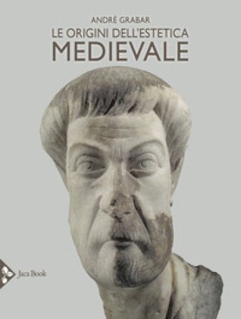 Le origini dell'estetica medievale. Ediz. a colori André Grabar