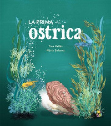 La prima ostrica. Ediz. a colori Tina Vallès