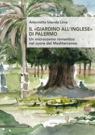 Il «giardino all'inglese» di Palermo. Un microcosmo romantico nel cuore del Mediterraneo Antonietta Iolanda Lima