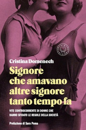 Signore che amavano altre signore tanto tempo fa. Vite controcorrente di donne che hanno sfidato le regole della società Cristina Domenech