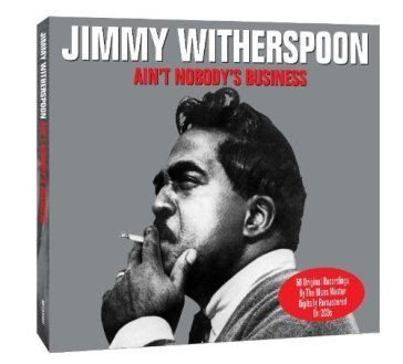 Ain t nobody s business Jimmy Witherspoon
