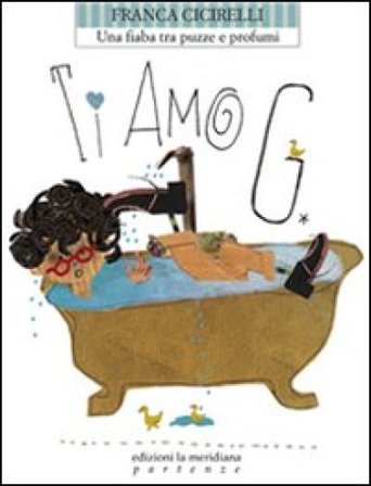 Ti amo G. Una fiaba tra puzze e profumi Franca Cicirelli