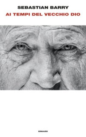 Ai tempi del vecchio Dio Sebastian Barry