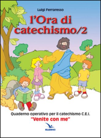 L'ora di catechismo. Quaderno operativo per il catechismo Cei «Venite con me». Vol. 2 Luigi Ferraresso