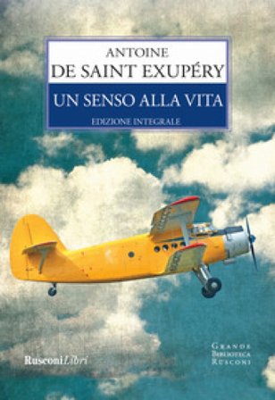 Un senso alla vita. Ediz. integrale Antoine de Saint-Exupéry