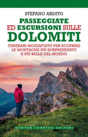 Passeggiate ed escursioni sulle Dolomiti. Itinerari mozzafiato per scoprire le montagne più sorprendenti e più belle del mondo Stefano Ardito