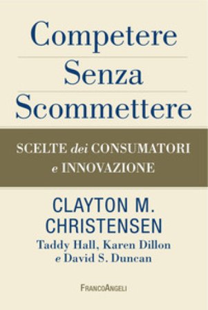 Competere senza scommettere. Scelte dei consumatori e innovazione Clayton M. Christensen