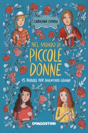 Nel mondo di «Piccole donne». 15 parole per diventare grandi Carolina Capria