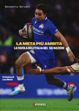La meta più ambita. La favola dell'Italia nel sei nazioni Benedetta Borsani