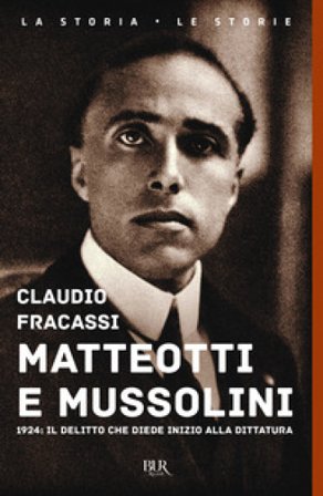 Matteotti e Mussolini. 1924: il delitto che diede inizio alla dittatura Claudio Fracassi