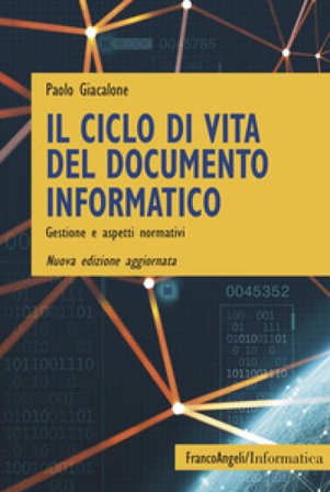 Il ciclo di vita del documento informatico. Gestione e aspetti normativi. Nuova ediz. Paolo Giacalone