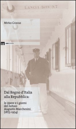 Dal Regno d'Italia alla Repubblica. Le opere e i giorni del notaio Augusto Marchesini (1873-1954) Mirko Grasso