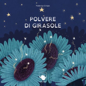 Polvere di girasole. Ediz. a colori Federica Crispo