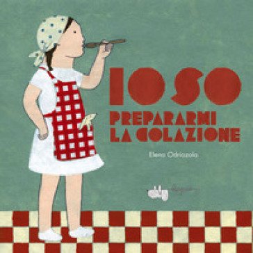 Io so prepararmi la colazione. Ediz. illustrata Elena Odriozola