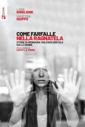 Come farfalle nella ragnatela. Storie di ordinaria violenza digitale sulle donne Lara Ghiglione