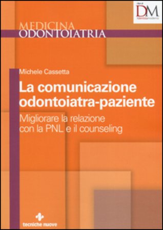La comunicazione odontoiatra-paziente. Migliorare la relazione con la PNL e il counseling Michele Cassetta