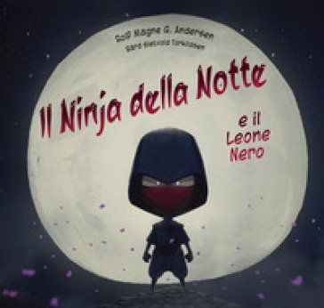 Il Ninja della notte e il leone nero. Ediz. a colori Rolf Magne Andersen