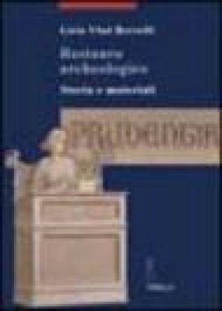 Restauro archeologico. Storia e materiali Licia Vlad Borrelli