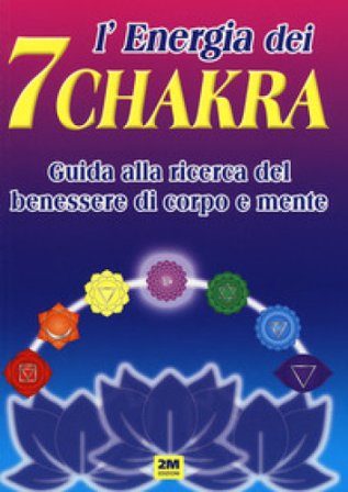 L'energia dei 7 chakra. Guida alla ricerca del benessere di corpo e mente. Ediz. a colori