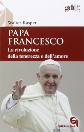 Papa Francesco. La rivoluzione della tenerezza e dell'amore. Radici teologiche e prospettive pastorali Walter Kasper