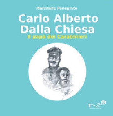 Carlo Alberto Dalla Chiesa. Il papà dei carabinieri Maristella Panepinto