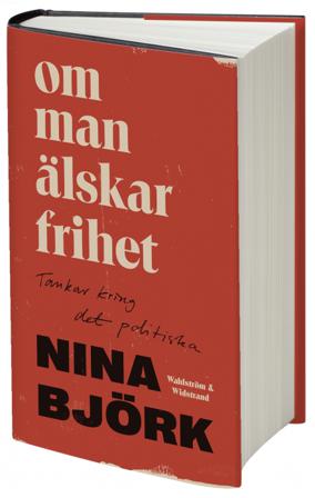 Om man älskar frihet : tankar kring det politiska - Bok av Nina Björk - Inbunden
