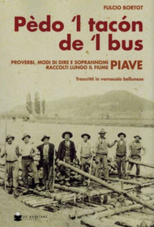 Pèdo 'l tacon de l' bus. Proverbi, modi di dire e soprannomi raccolti lungo il fiume Piave Fulcio Bortot