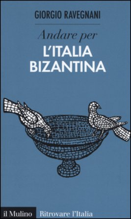 Andare per l'Italia bizantina Giorgio Ravegnani