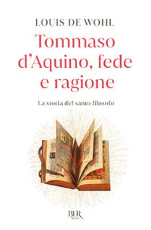 Tommaso d'Aquino, fede e ragione. La storia del santo filosofo Louis De Wohl
