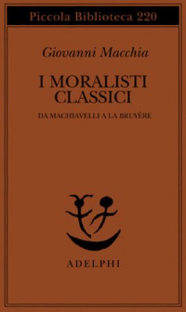 I moralisti classici. Da Machiavelli a La Bruyère Giovanni Macchia