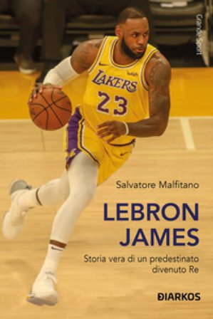 LeBron James. Storia vera di un predestinato divenuto re Salvatore Malfitano