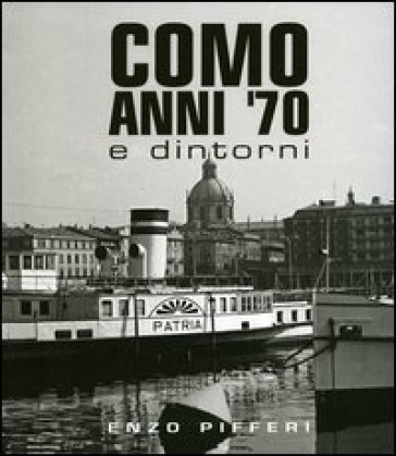 Como anni '70 e dintorni. Ediz. illustrata Enzo Pifferi