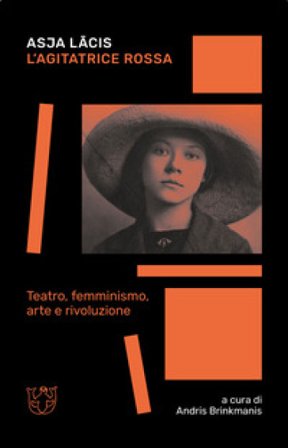 L'agitatrice rossa. Teatro, femminismo, arte e rivoluzione Asja Lacis